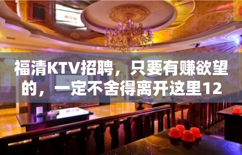 福清KTV招聘，只要有赚欲望的，一定不舍得离开这里12