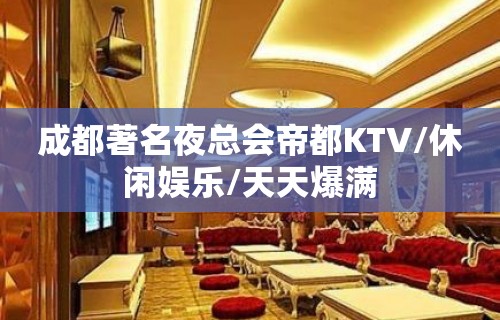 成都著名夜总会帝都KTV/休闲娱乐/天天爆满