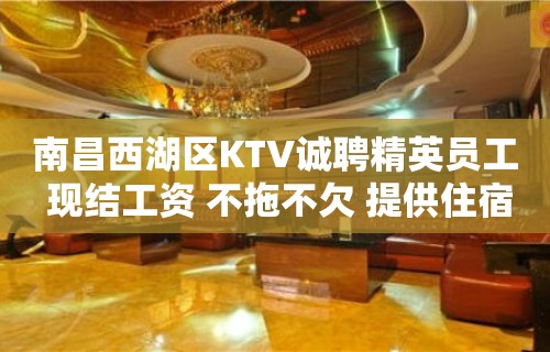 南昌西湖区KTV诚聘精英员工 现结工资 不拖不欠 提供住宿