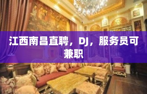 江西南昌直聘，DJ，服务员可兼职