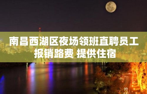 南昌西湖区夜场领班直聘员工 报销路费 提供住宿