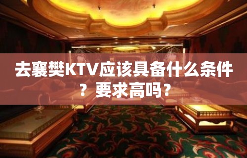 去襄樊KTV应该具备什么条件？要求高吗？