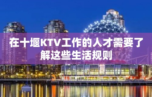 在十堰KTV工作的人才需要了解这些生活规则