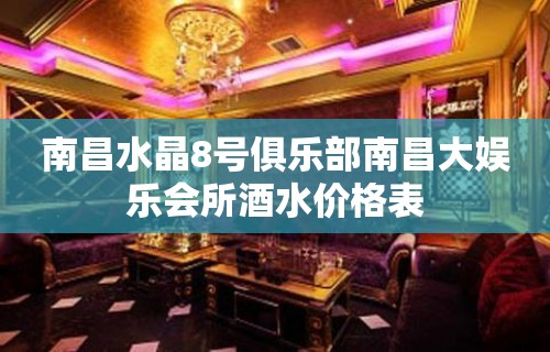 南昌水晶8号俱乐部南昌大娱乐会所酒水价格表