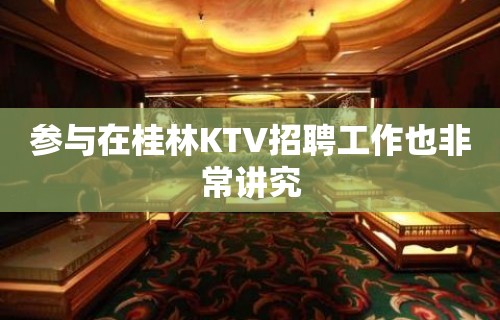 参与在桂林KTV招聘工作也非常讲究