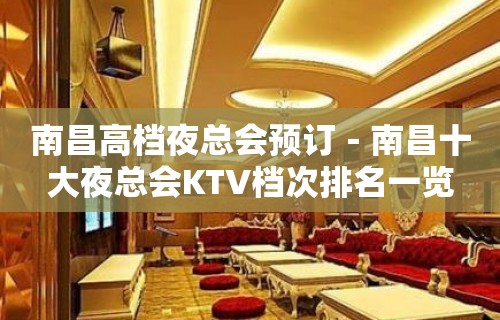 南昌高档夜总会预订－南昌十大夜总会KTV档次排名一览