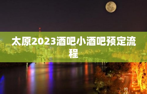 太原2023酒吧小酒吧预定流程