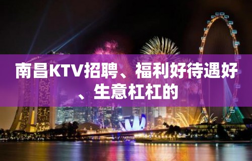 南昌KTV招聘、福利好待遇好、生意杠杠的