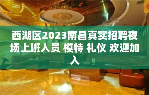 西湖区2023南昌真实招聘夜场上班人员 模特 礼仪 欢迎加入