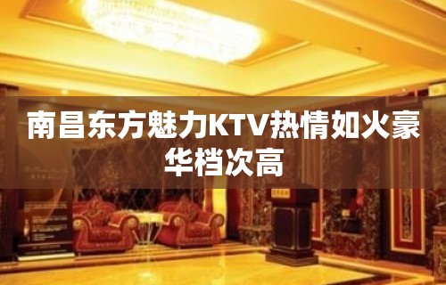 南昌东方魅力KTV热情如火豪华档次高