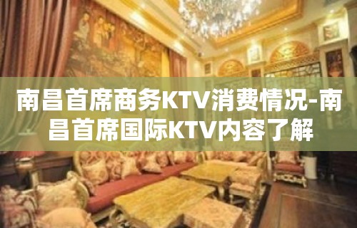 南昌首席商务KTV消费情况-南昌首席国际KTV内容了解