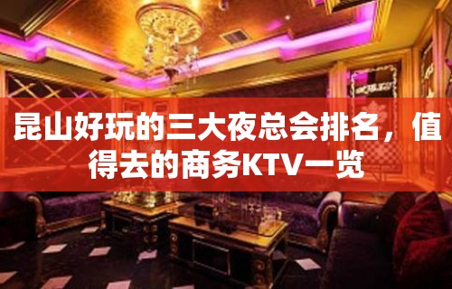 昆山好玩的三大夜总会排名，值得去的商务KTV一览