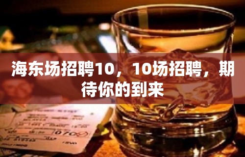 海东场招聘10，10场招聘，期待你的到来