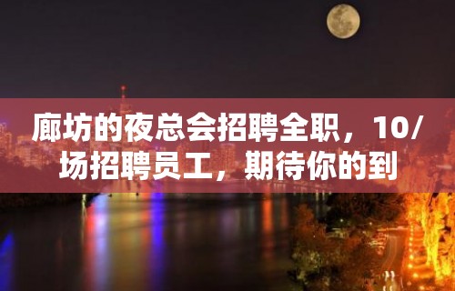 廊坊的夜总会招聘全职，10/场招聘员工，期待你的到