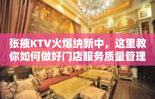 张掖KTV火爆纳新中，这里教你如何做好门店服务质量管理