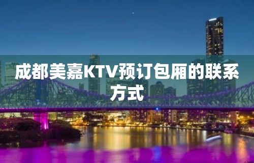 成都美嘉KTV预订包厢的联系方式