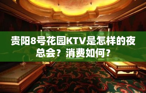 贵阳8号花园KTV是怎样的夜总会？消费如何？