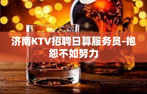 济南KTV招聘日算服务员-抱怨不如努力