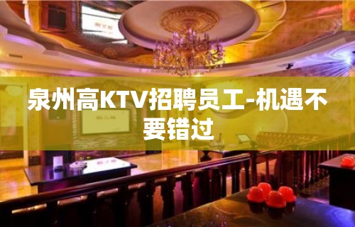 泉州高KTV招聘员工-机遇不要错过