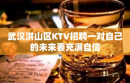 武汉洪山区KTV招聘一对自己的未来要充满自信