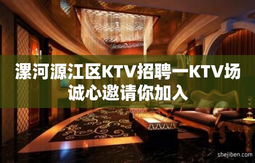 漯河源江区KTV招聘一KTV场诚心邀请你加入