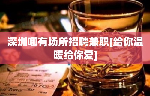 深圳哪有场所招聘兼职[给你温暖给你爱]