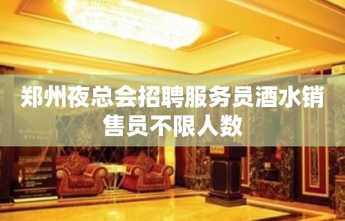 郑州夜总会招聘服务员酒水销售员不限人数