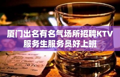 厦门出名有名气场所招聘KTV服务生服务员好上班