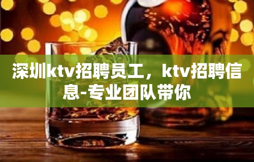 深圳ktv招聘员工，ktv招聘信息-专业团队带你