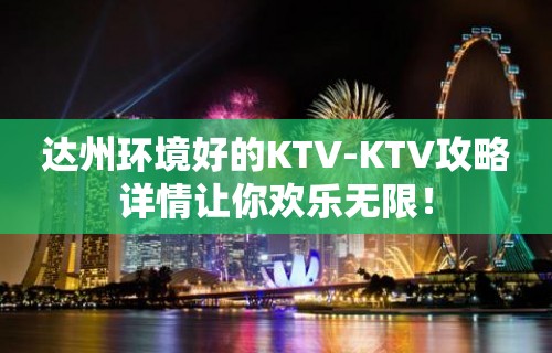 达州环境好的KTV-KTV攻略详情让你欢乐无限！