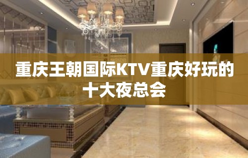 重庆王朝国际KTV重庆好玩的十大夜总会