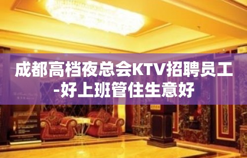 成都高档夜总会KTV招聘员工-好上班管住生意好