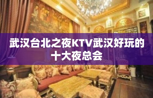 武汉台北之夜KTV武汉好玩的十大夜总会