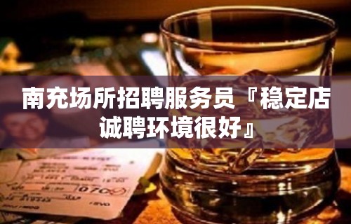 南充场所招聘服务员『稳定店诚聘环境很好』