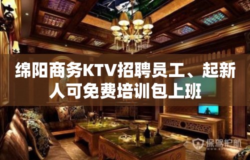 绵阳商务KTV招聘员工、起新人可免费培训包上班