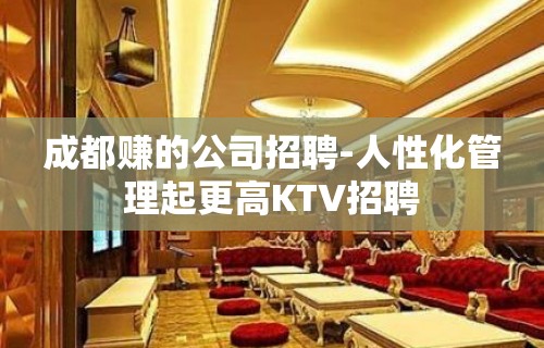 成都赚的公司招聘-人性化管理起更高KTV招聘