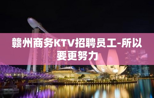 赣州商务KTV招聘员工-所以要更努力