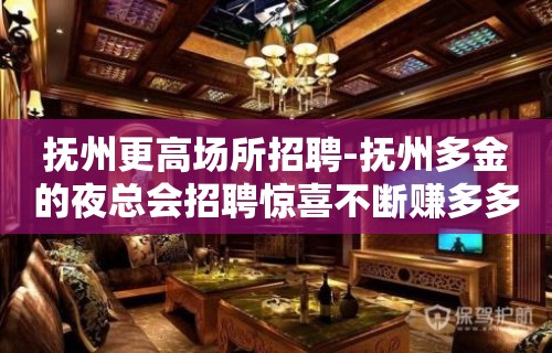 抚州更高场所招聘-抚州多金的夜总会招聘惊喜不断赚多多