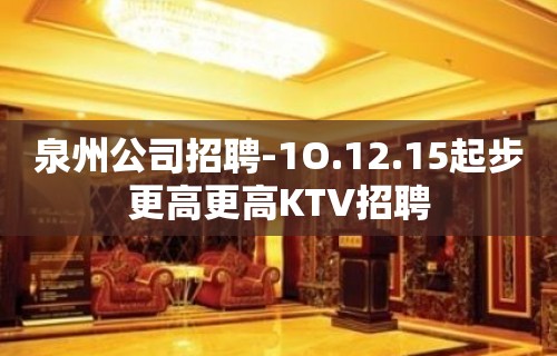 泉州公司招聘-1O.12.15起步更高更高KTV招聘