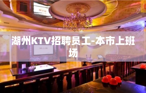 湖州KTV招聘员工-本市上班场