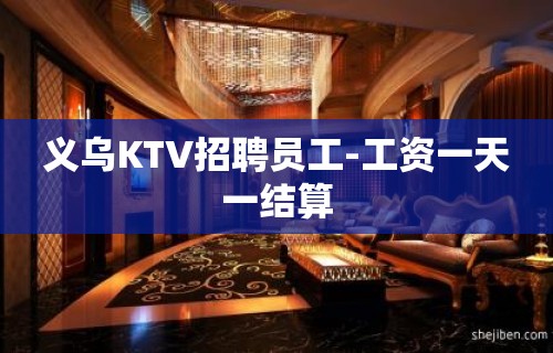 义乌KTV招聘员工-工资一天一结算