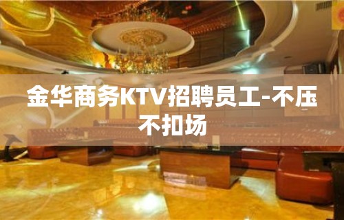 金华商务KTV招聘员工-不压不扣场