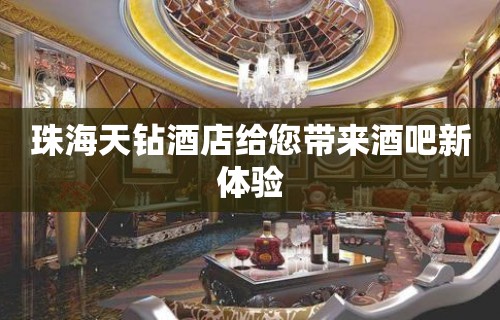 珠海天钻酒店给您带来酒吧新体验