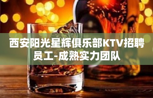 西安阳光星辉俱乐部KTV招聘员工-成熟实力团队