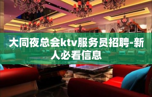 大同夜总会ktv服务员招聘-新人必看信息