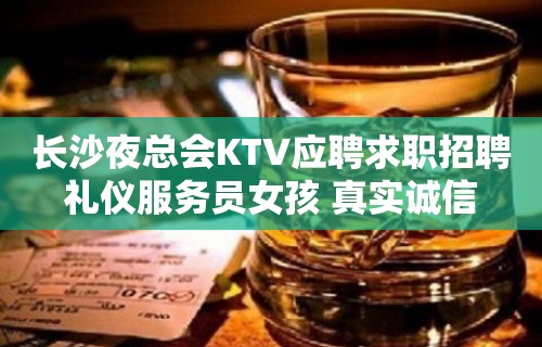 长沙夜总会KTV应聘求职招聘礼仪服务员女孩 真实诚信