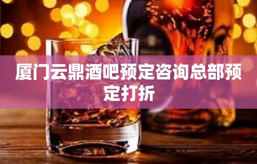 厦门云鼎酒吧预定咨询总部预定打折