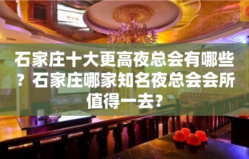 石家庄十大更高夜总会有哪些？石家庄哪家知名夜总会会所值得一去？