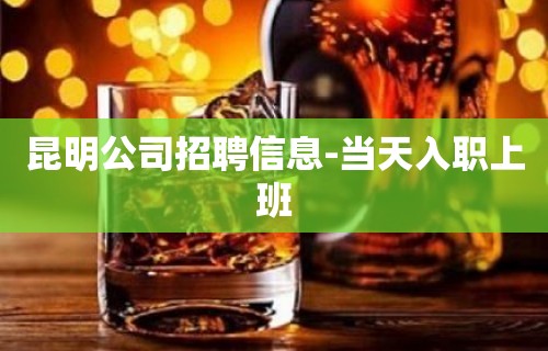 昆明公司招聘信息-当天入职上班