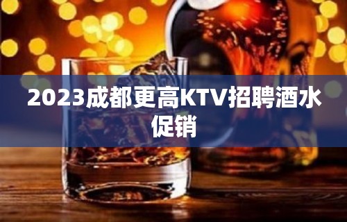 2023成都更高KTV招聘酒水促销